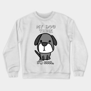 Funny Shirt My Dog Think I'm Cool. Crewneck Sweatshirt